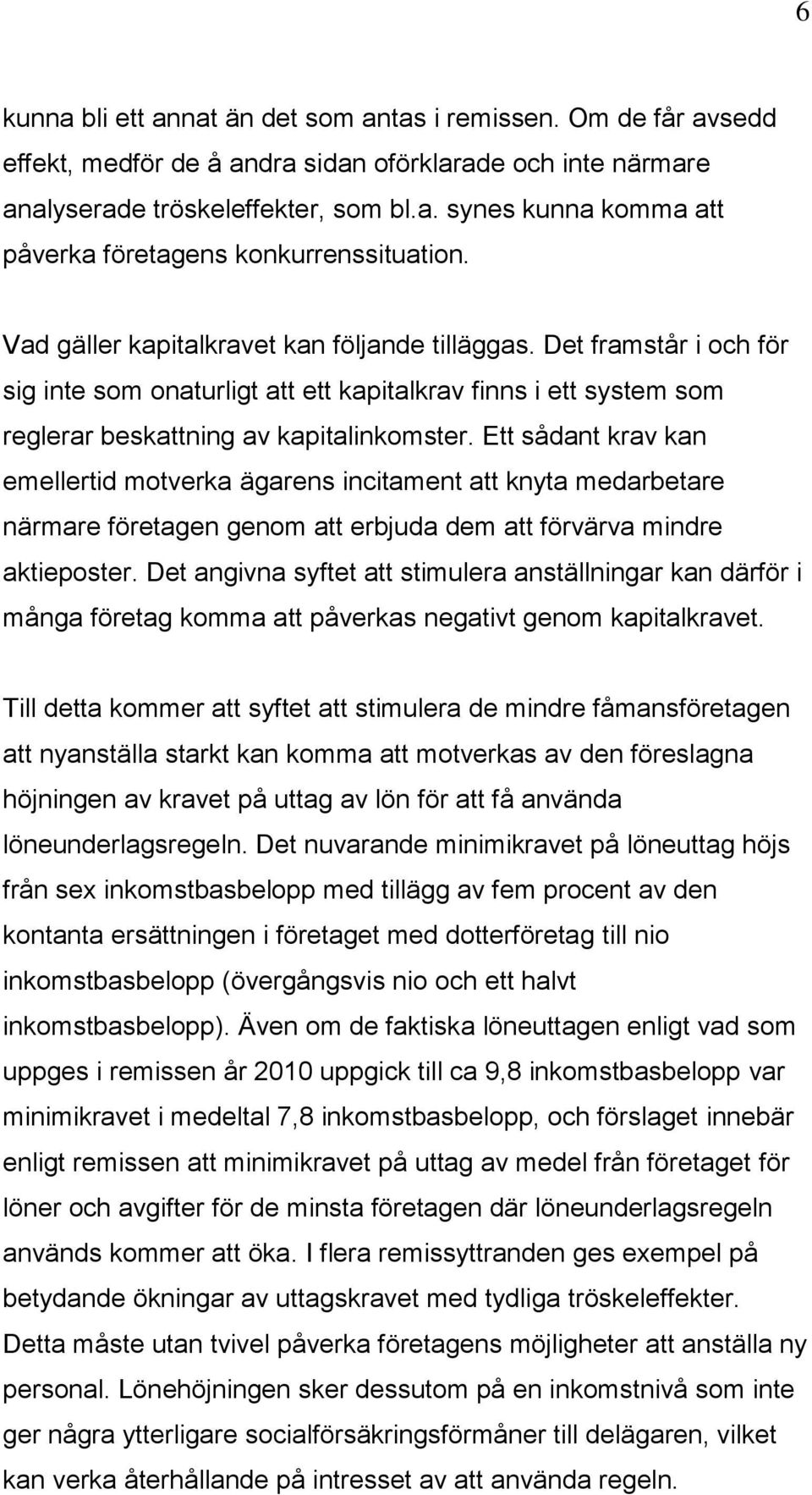 Ett sådant krav kan emellertid motverka ägarens incitament att knyta medarbetare närmare företagen genom att erbjuda dem att förvärva mindre aktieposter.