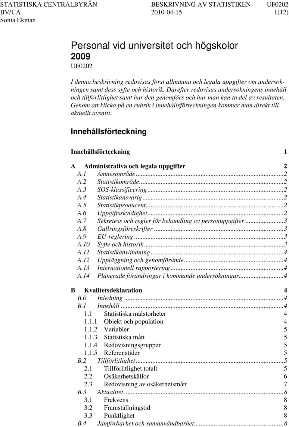 Genom att klicka på en rubrik i innehållsförteckningen kommer man direkt till aktuellt avsnitt. Innehållsförteckning Innehållsförteckning 1 A Administrativa och legala uppgifter 2 A.1 Ämnesområde.