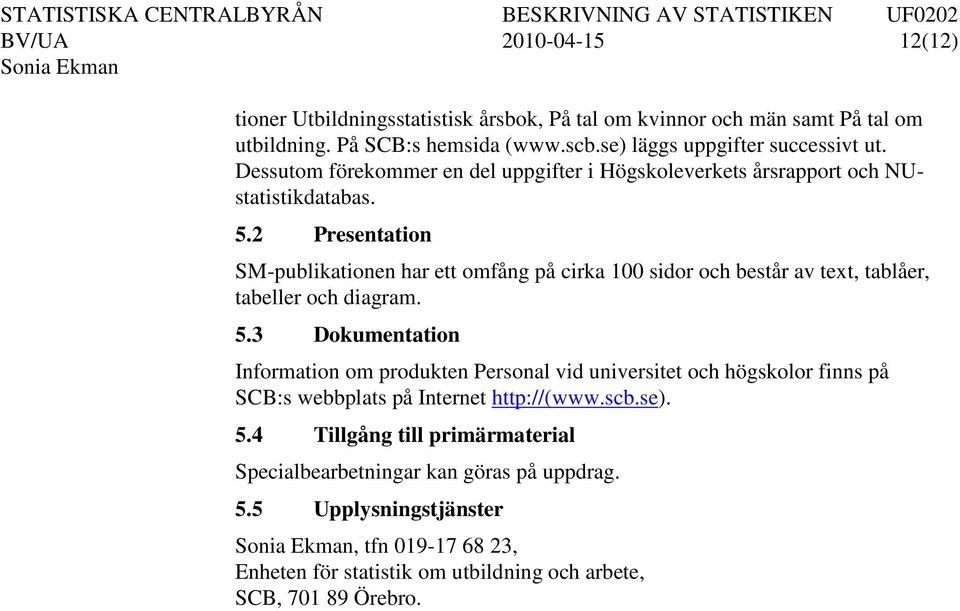 2 Presentation SM-publikationen har ett omfång på cirka 100 sidor och består av text, tablåer, tabeller och diagram. 5.