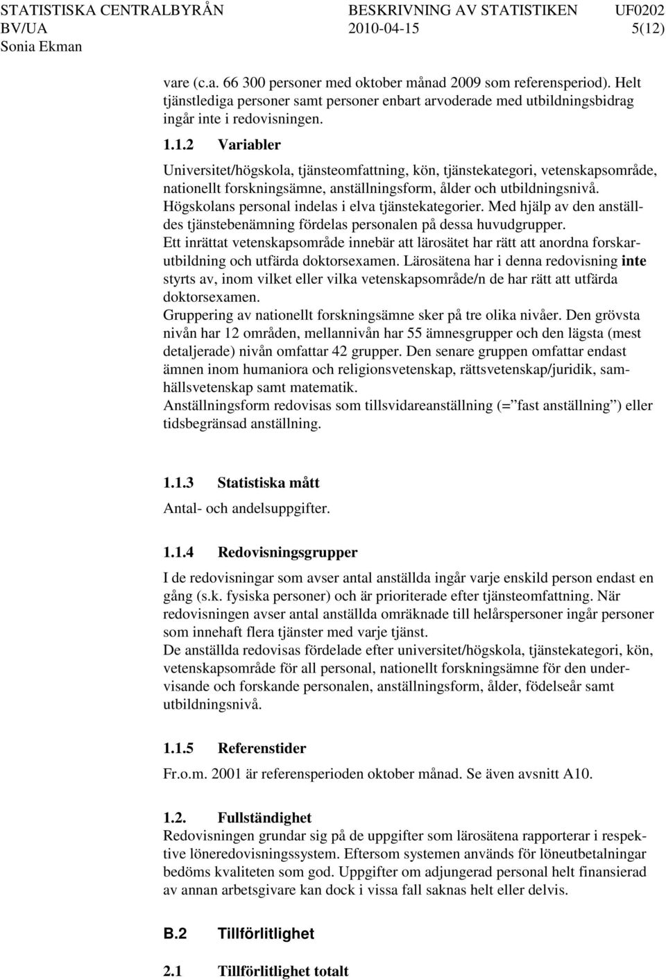 1.2 Variabler Universitet/högskola, tjänsteomfattning, kön, tjänstekategori, vetenskapsområde, nationellt forskningsämne, anställningsform, ålder och utbildningsnivå.