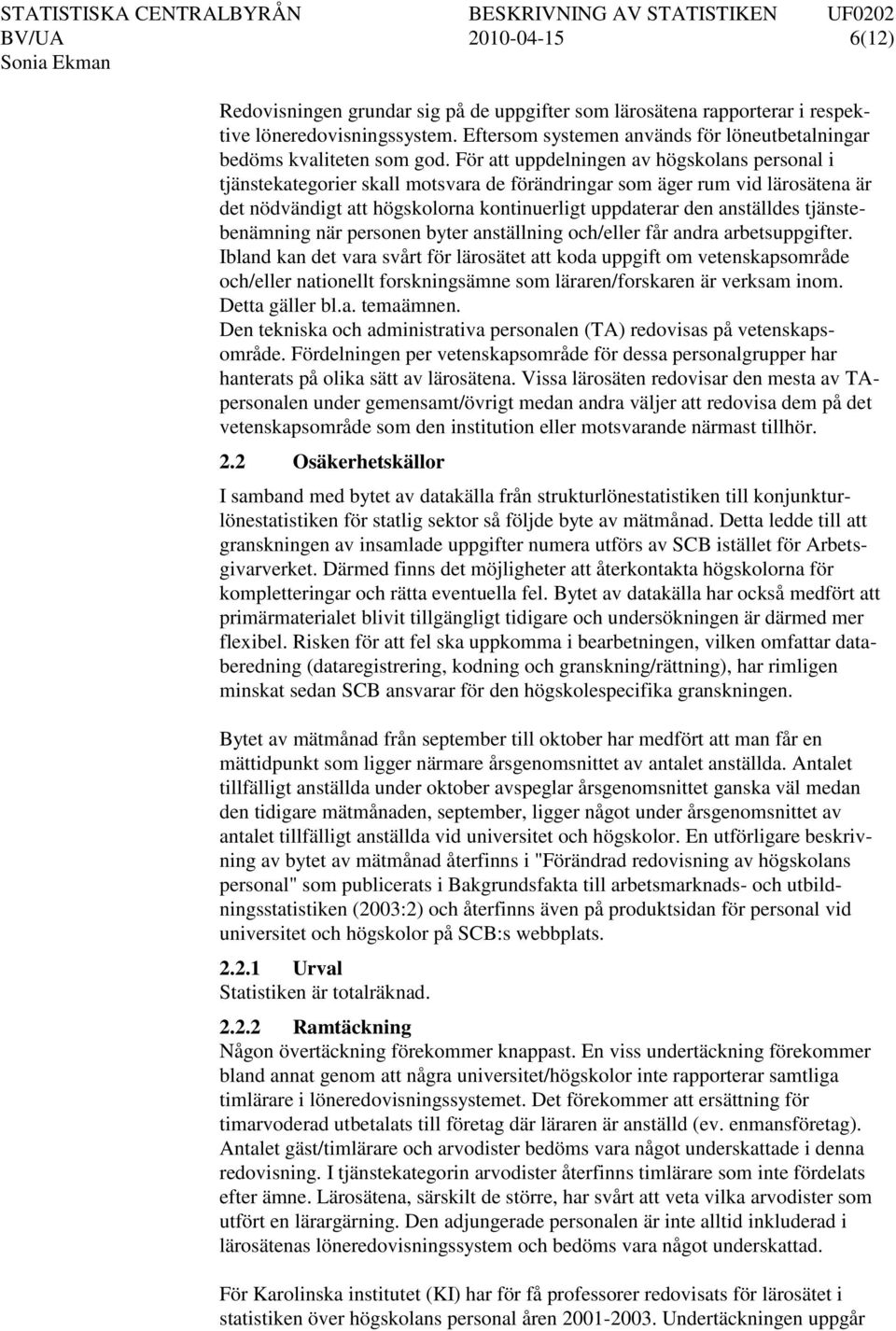 För att uppdelningen av högskolans personal i tjänstekategorier skall motsvara de förändringar som äger rum vid lärosätena är det nödvändigt att högskolorna kontinuerligt uppdaterar den anställdes