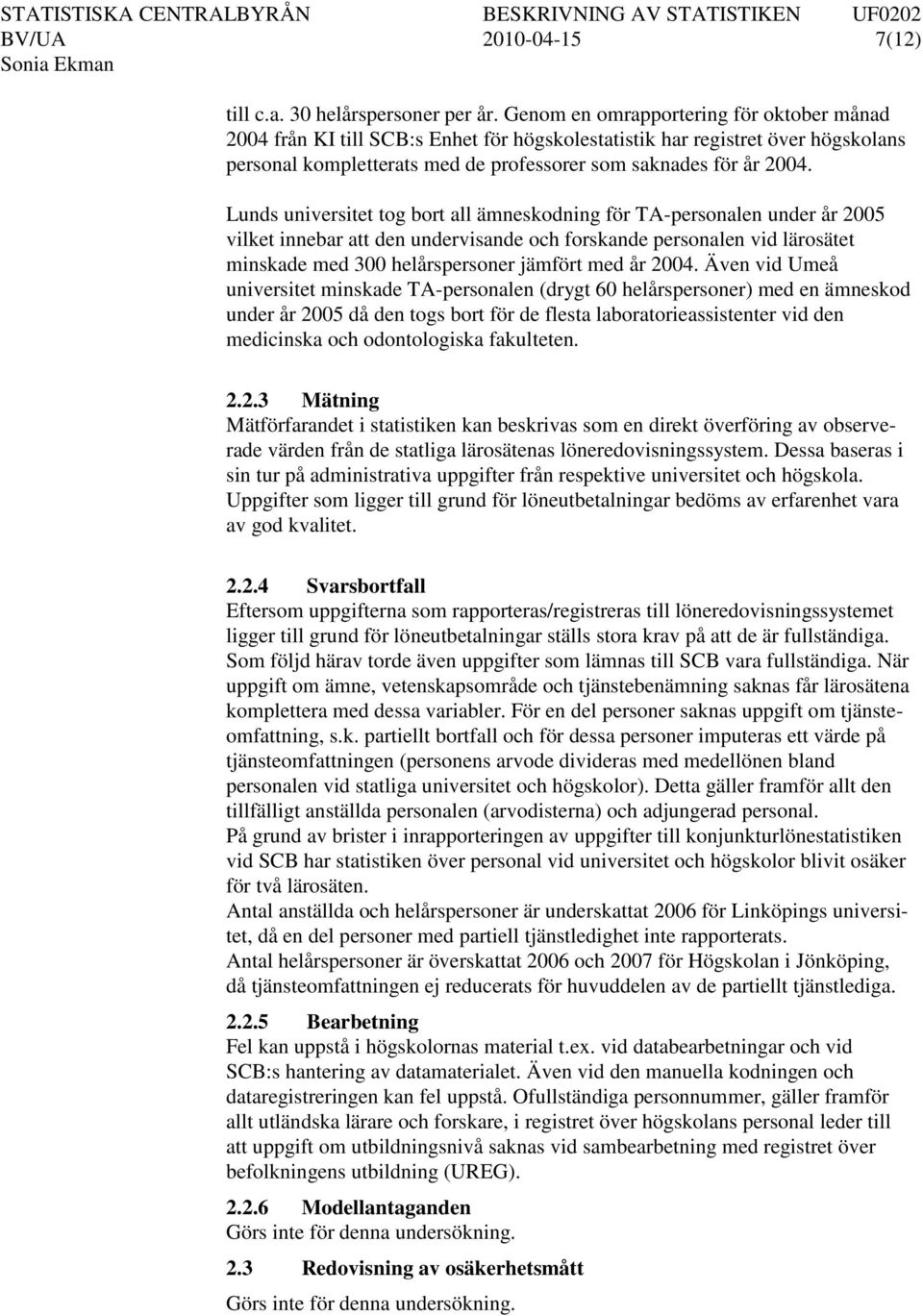 Lunds universitet tog bort all ämneskodning för TA-personalen under år 2005 vilket innebar att den undervisande och forskande personalen vid lärosätet minskade med 300 helårspersoner jämfört med år