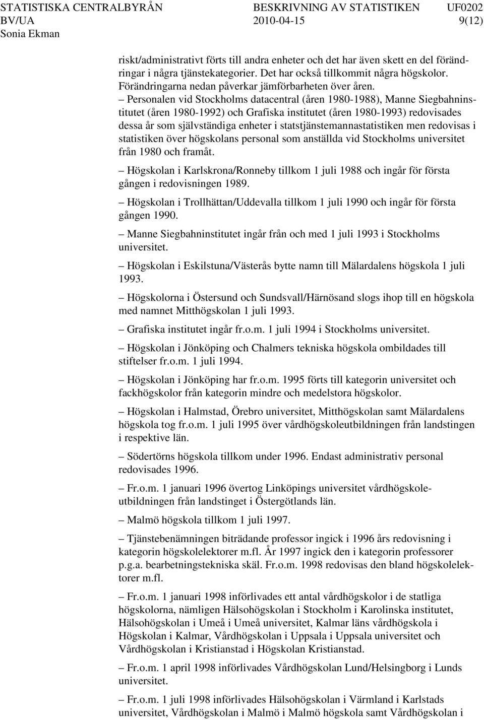 Personalen vid Stockholms datacentral (åren 1980-1988), Manne Siegbahninstitutet (åren 1980-1992) och Grafiska institutet (åren 1980-1993) redovisades dessa år som självständiga enheter i