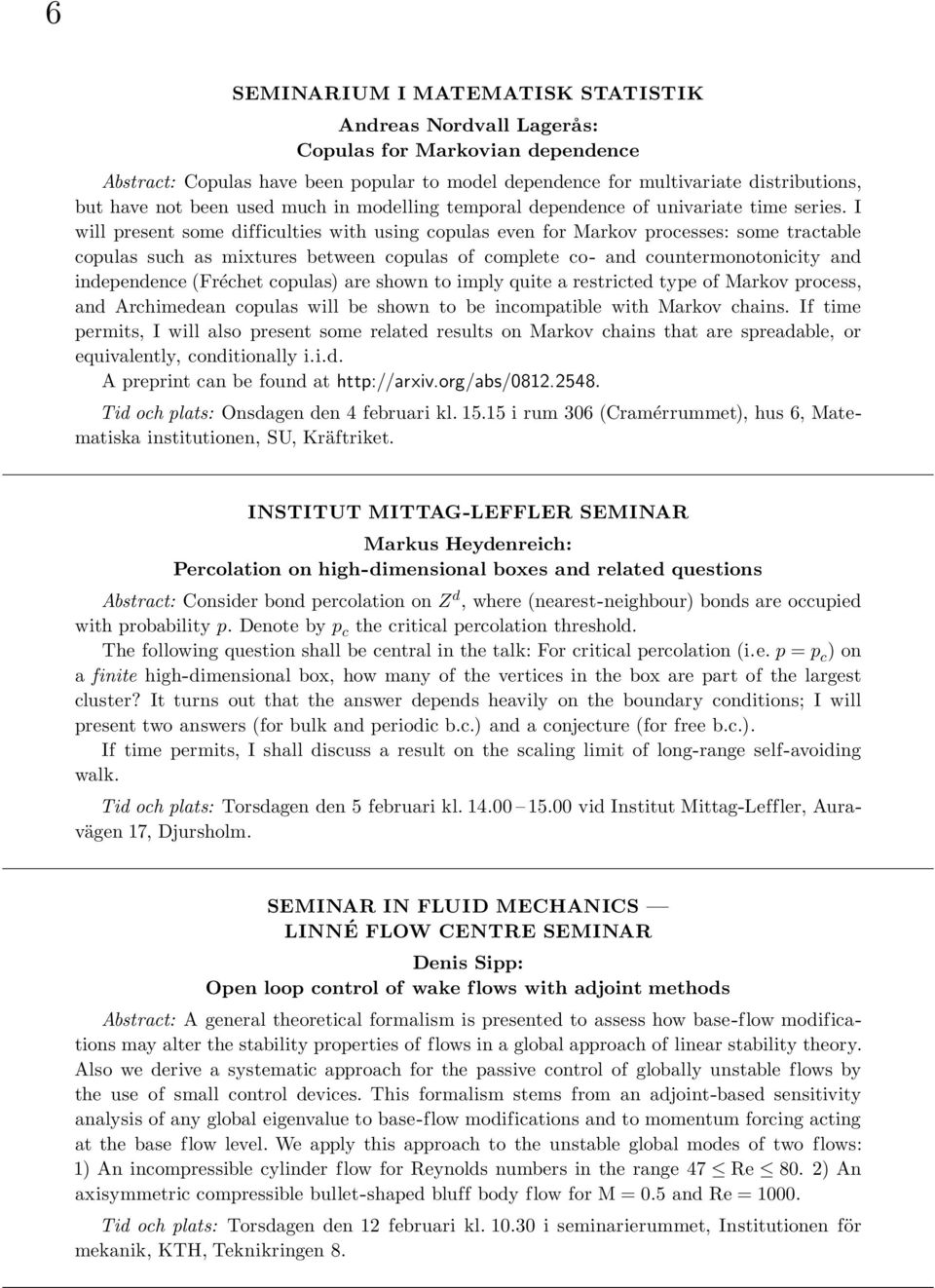 I will present some difficulties with using copulas even for Markov processes: some tractable copulas such as mixtures between copulas of complete co- and countermonotonicity and independence