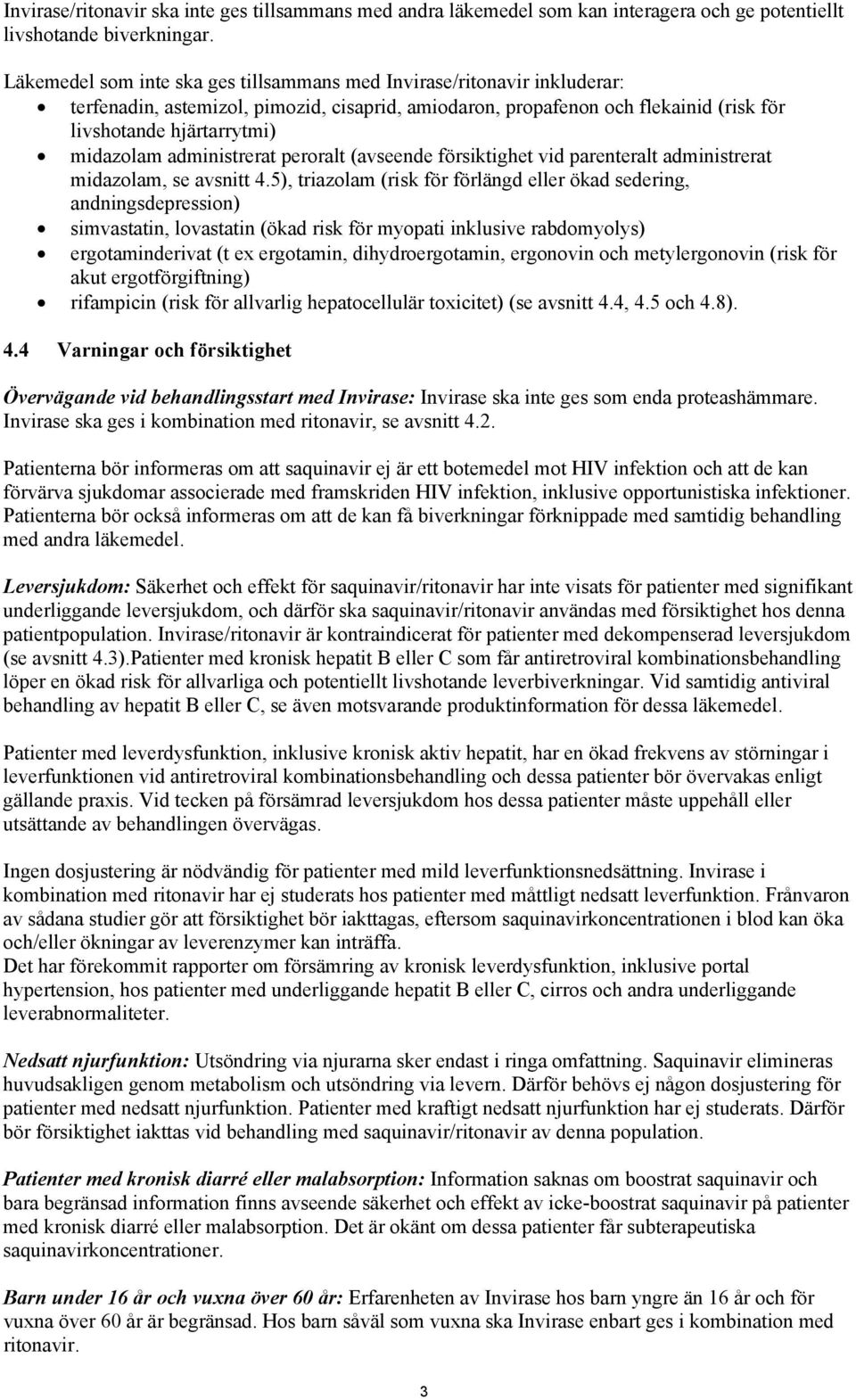 administrerat peroralt (avseende försiktighet vid parenteralt administrerat midazolam, se avsnitt 4.