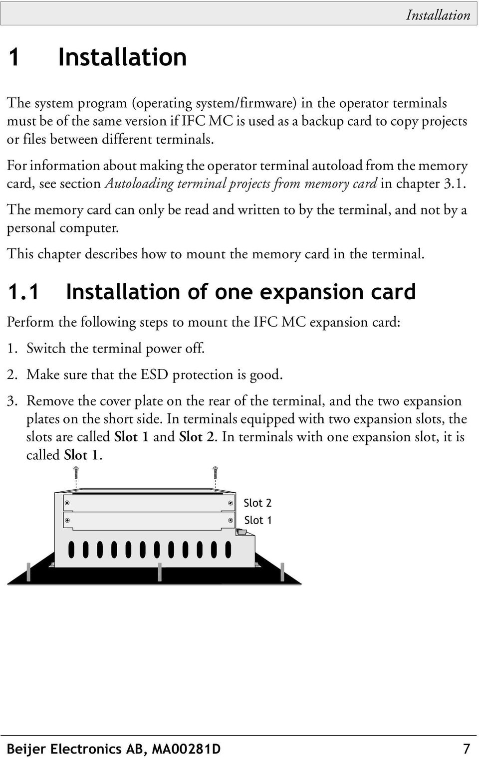 The memory card can only be read and written to by the terminal, and not by a personal computer. This chapter describes how to mount the memory card in the terminal. 1.