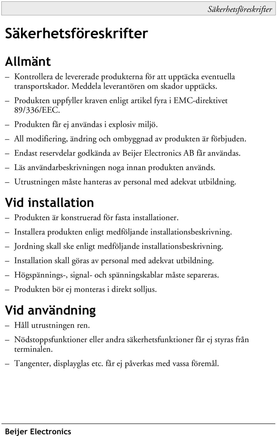 Endast reservdelar godkända av Beijer Electronics AB får användas. Läs användarbeskrivningen noga innan produkten används. Utrustningen måste hanteras av personal med adekvat utbildning.