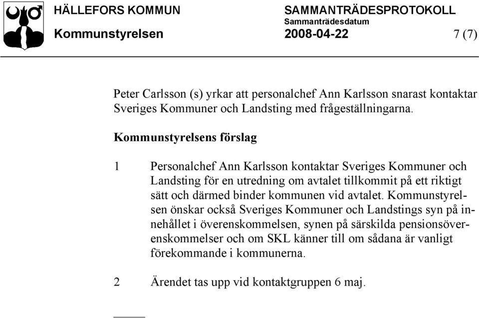 Kommunstyrelsens förslag 1 Personalchef Ann Karlsson kontaktar Sveriges Kommuner och Landsting för en utredning om avtalet tillkommit på ett riktigt sätt