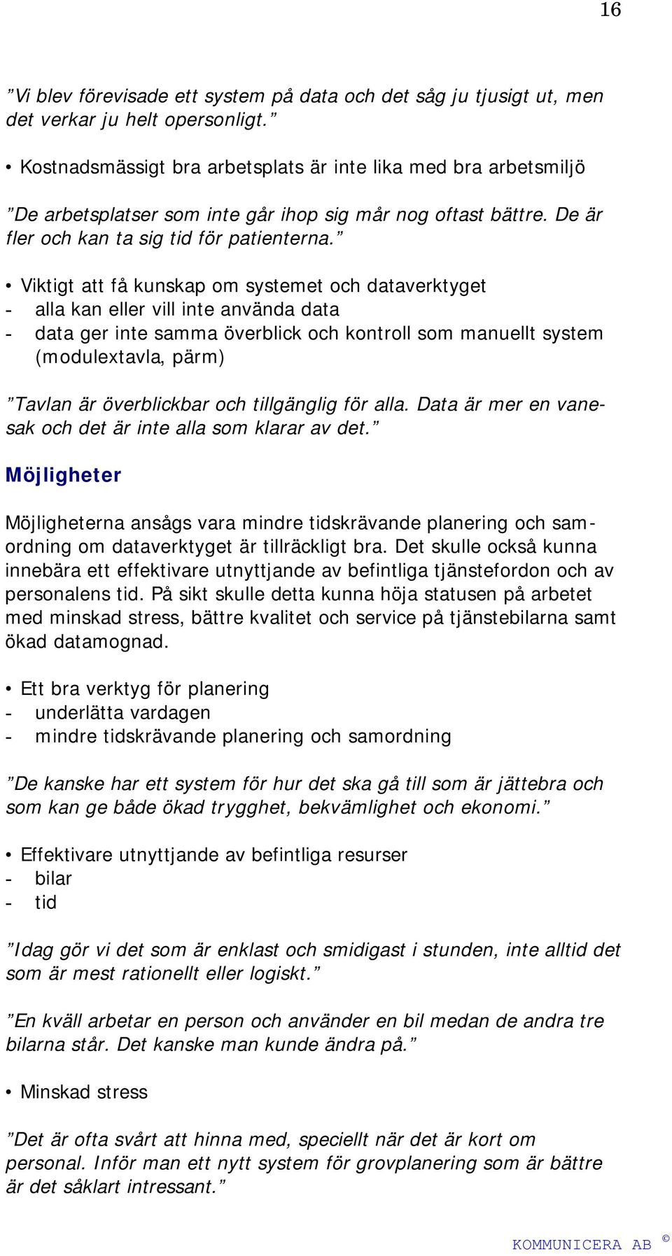 Viktigt att få kunskap om systemet och dataverktyget - alla kan eller vill inte använda data - data ger inte samma överblick och kontroll som manuellt system (modulextavla, pärm) Tavlan är