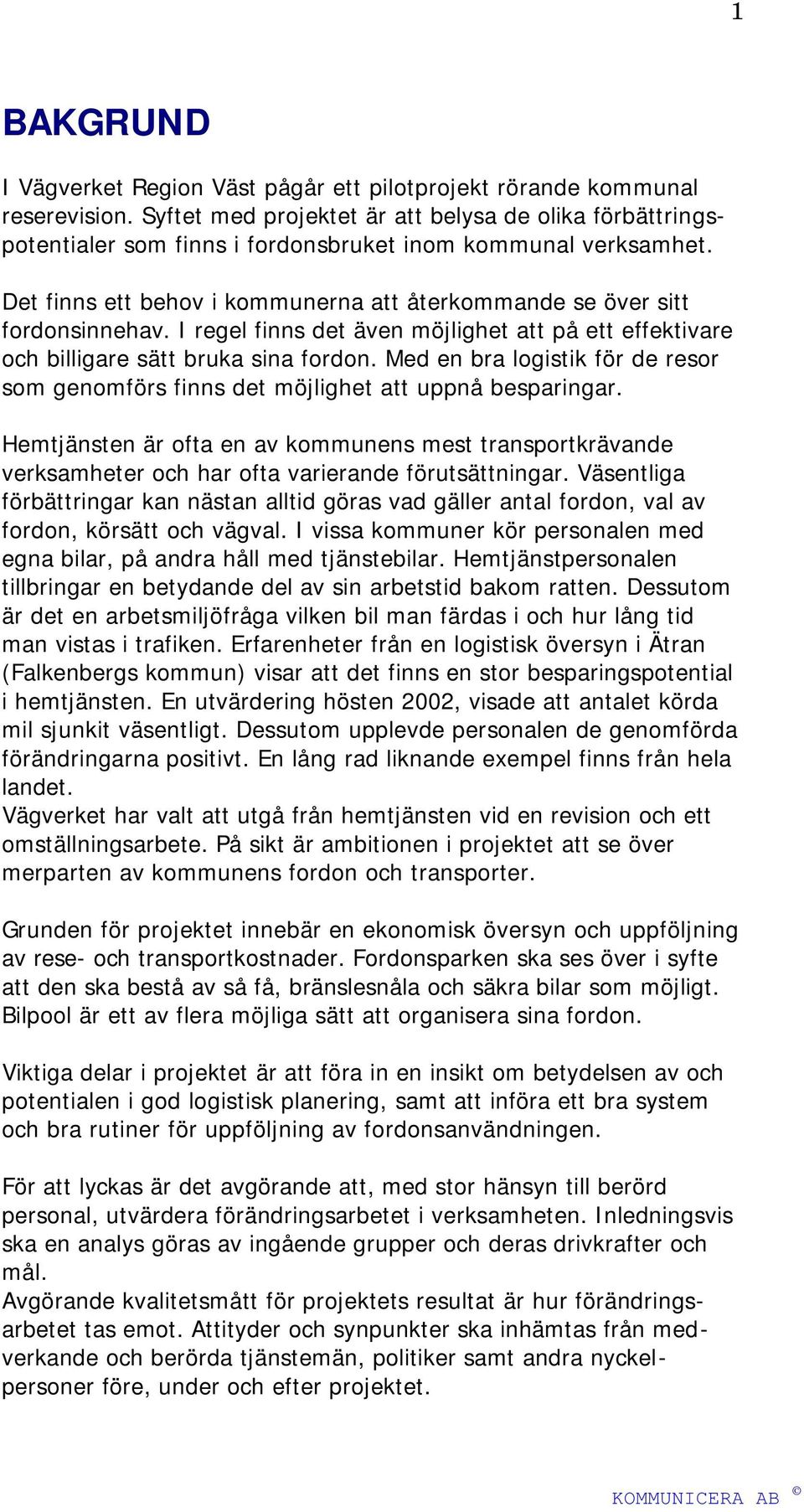 I regel finns det även möjlighet att på ett effektivare och billigare sätt bruka sina fordon. Med en bra logistik för de resor som genomförs finns det möjlighet att uppnå besparingar.