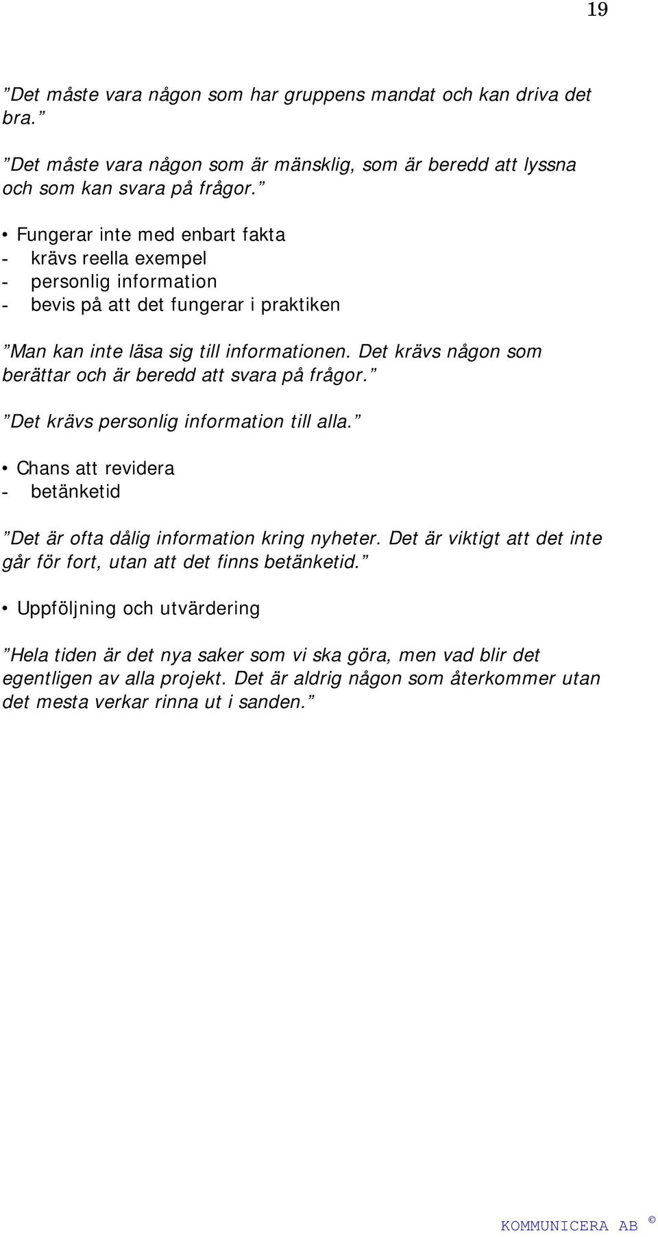 Det krävs någon som berättar och är beredd att svara på frågor. Det krävs personlig information till alla. Chans att revidera - betänketid Det är ofta dålig information kring nyheter.