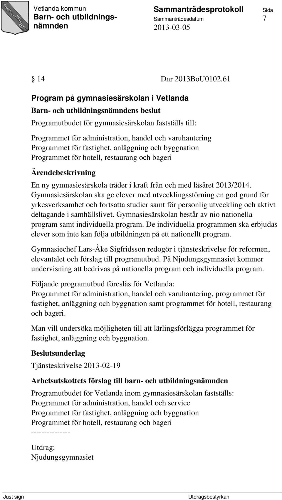 och byggnation Programmet för hotell, restaurang och bageri En ny gymnasiesärskola träder i kraft från och med läsåret 2013/2014.