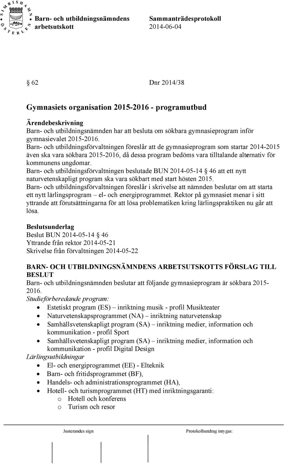 Barn- och utbildningsförvaltningen beslutade BUN 2014-05-14 46 att ett nytt naturvetenskapligt program ska vara sökbart med start hösten 2015.