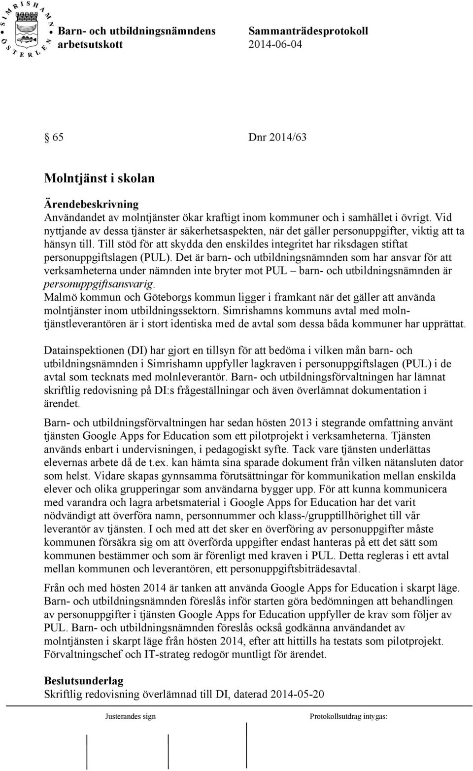 Till stöd för att skydda den enskildes integritet har riksdagen stiftat personuppgiftslagen (PUL).