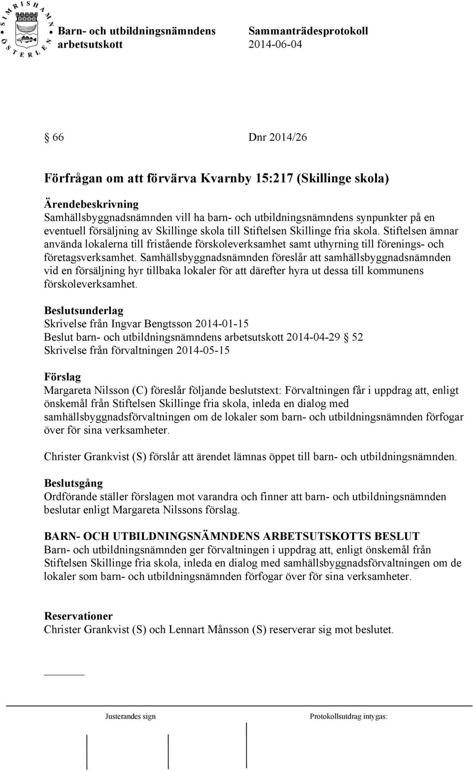 Samhällsbyggnadsnämnden föreslår att samhällsbyggnadsnämnden vid en försäljning hyr tillbaka lokaler för att därefter hyra ut dessa till kommunens förskoleverksamhet.