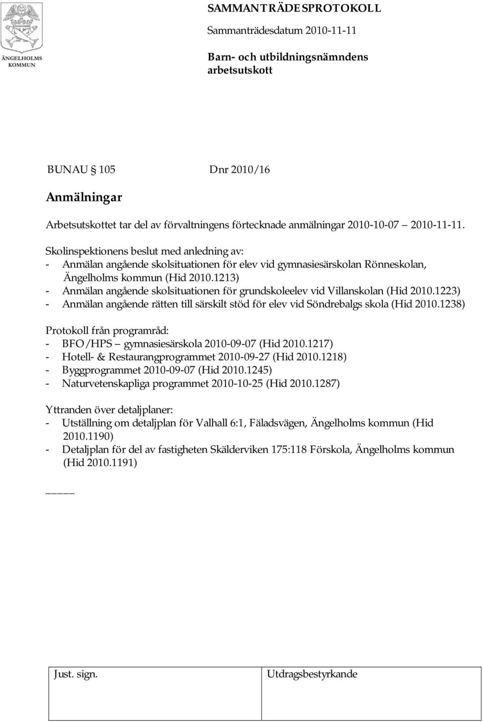 1213) - Anmälan angående skolsituationen för grundskoleelev vid Villanskolan (Hid 2010.1223) - Anmälan angående rätten till särskilt stöd för elev vid Söndrebalgs skola (Hid 2010.