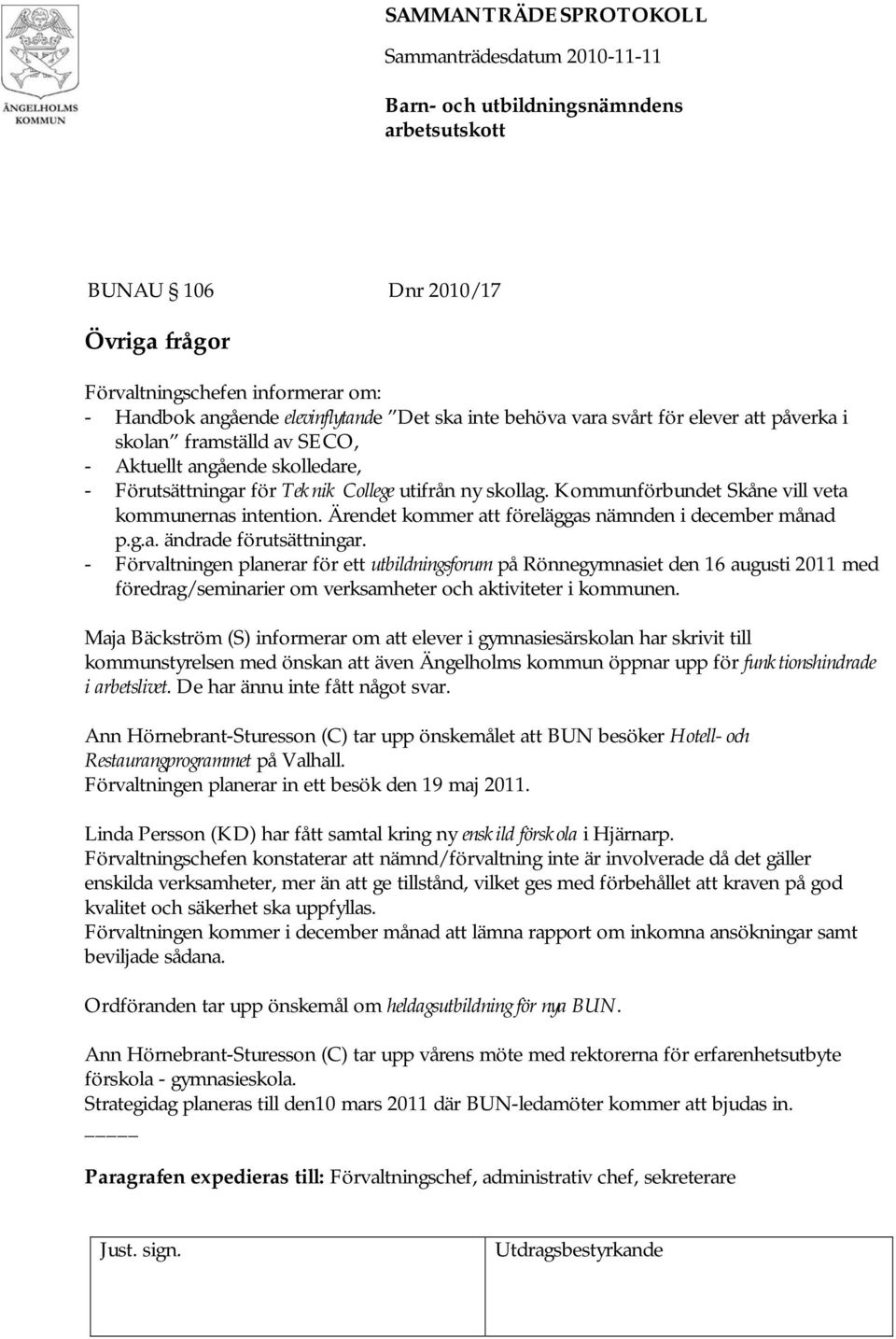 - Förvaltningen planerar för ett utbildningsforum på Rönnegymnasiet den 16 augusti 2011 med föredrag/seminarier om verksamheter och aktiviteter i kommunen.