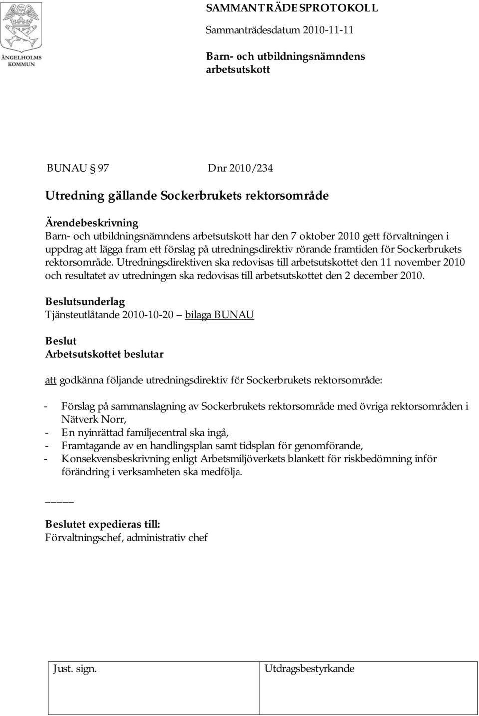 Tjänsteutlåtande 2010-10-20 bilaga BUNAU Beslut Arbetsutskottet beslutar att godkänna följande utredningsdirektiv för Sockerbrukets rektorsområde: - Förslag på sammanslagning av Sockerbrukets