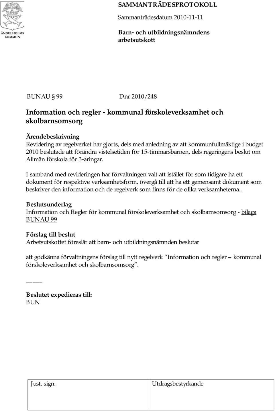 I samband med revideringen har förvaltningen valt att istället för som tidigare ha ett dokument för respektive verksamhetsform, övergå till att ha ett gemensamt dokument som beskriver den information