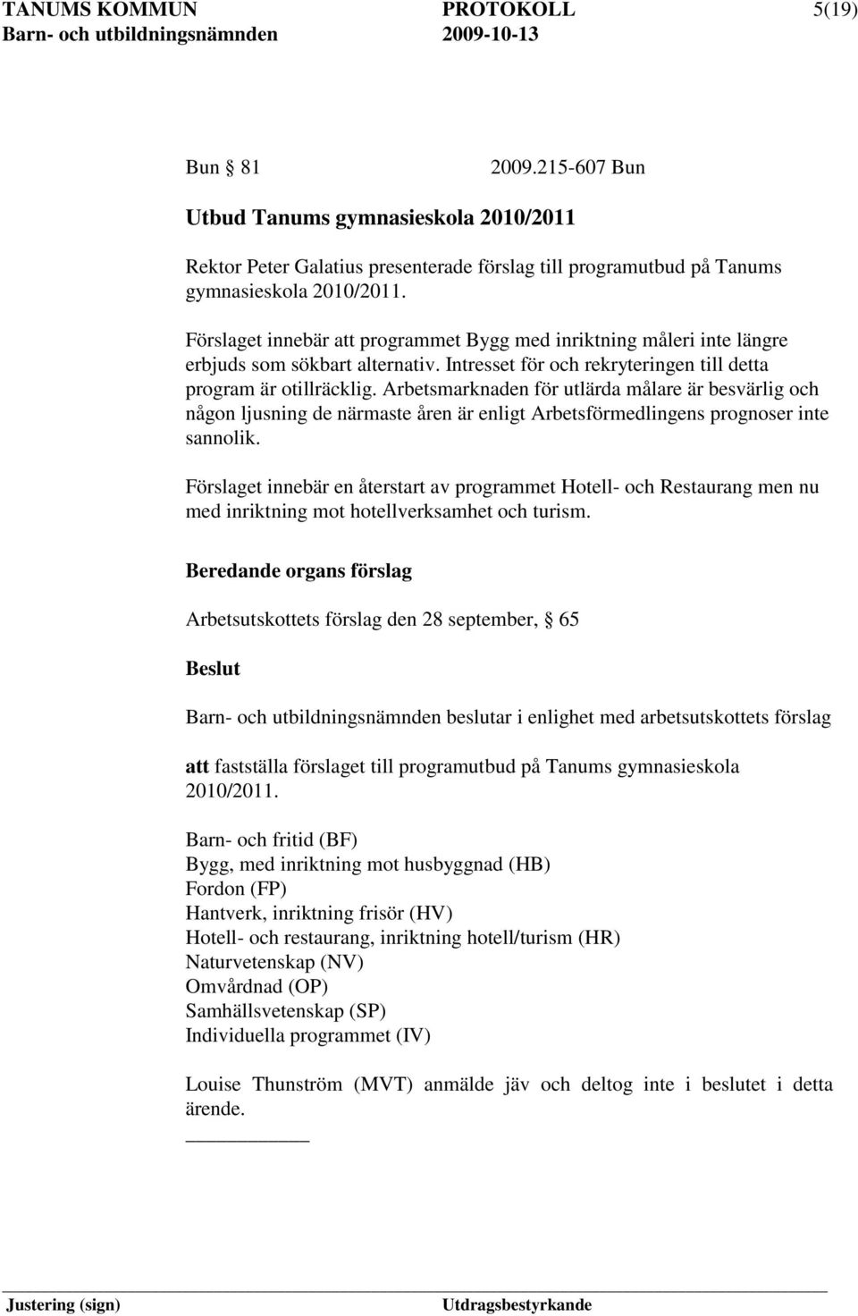 Arbetsmarknaden för utlärda målare är besvärlig och någon ljusning de närmaste åren är enligt Arbetsförmedlingens prognoser inte sannolik.