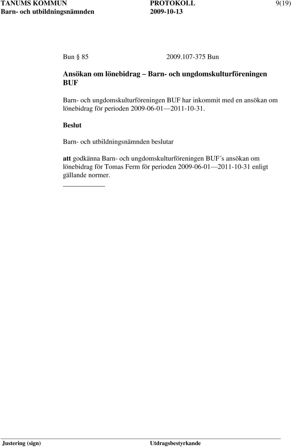 ungdomskulturföreningen BUF har inkommit med en ansökan om lönebidrag för perioden 2009-06-01