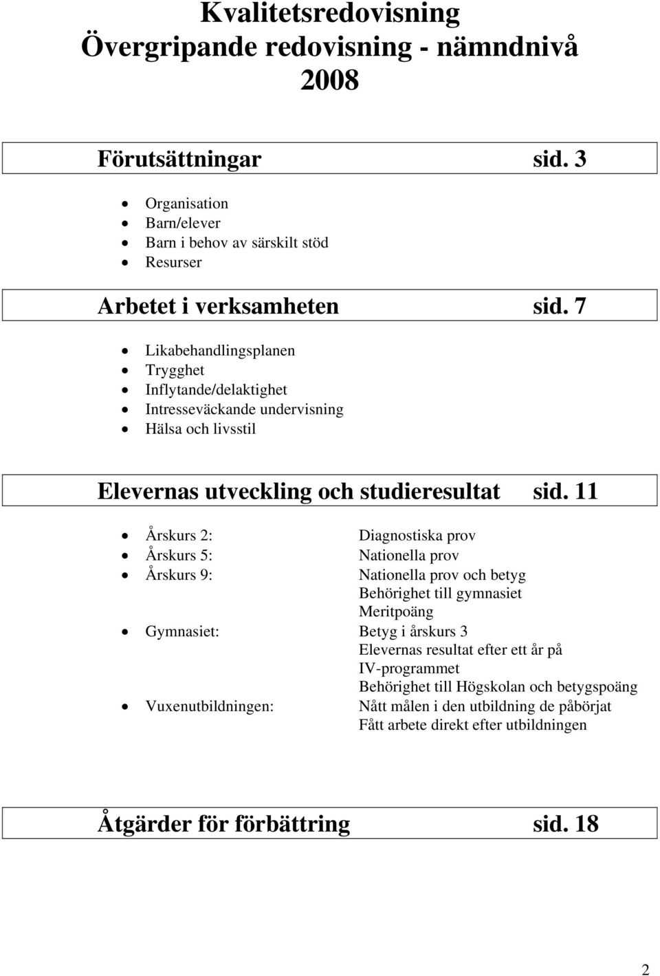 11 Årskurs 2: Diagnostiska prov Årskurs 5: Nationella prov Årskurs 9: Nationella prov och betyg Behörighet till gymnasiet Meritpoäng Gymnasiet: Betyg i årskurs 3 Elevernas