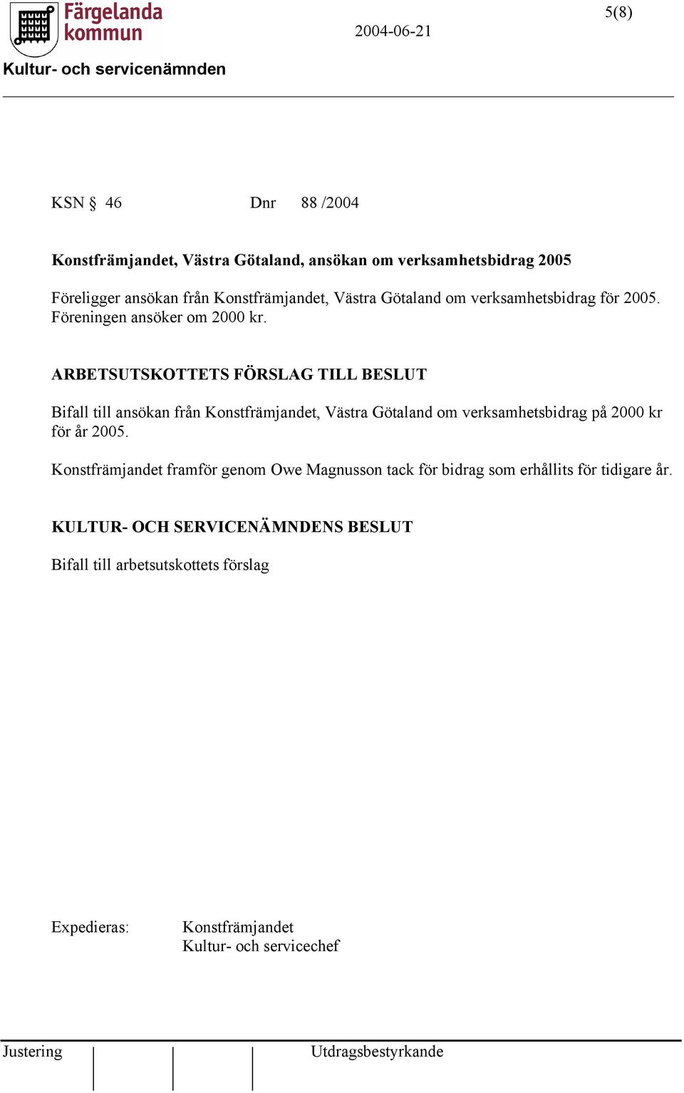 ARBETSUTSKOTTETS FÖRSLAG TILL BESLUT Bifall till ansökan från Konstfrämjandet, Västra Götaland om verksamhetsbidrag på 2000 kr för