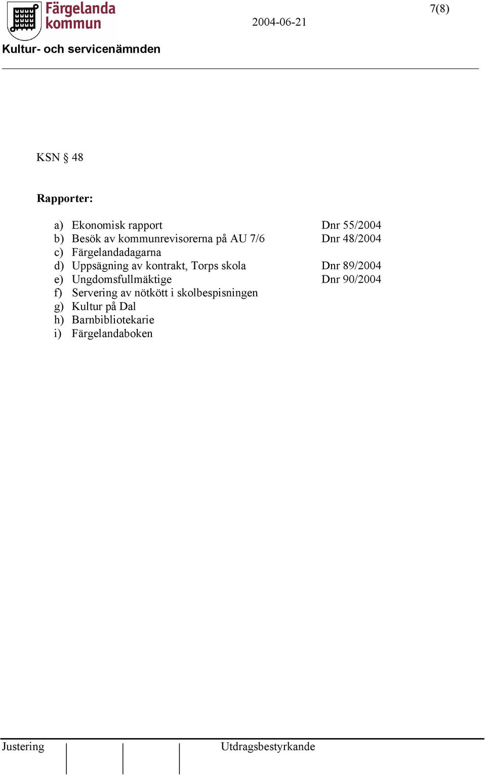 kontrakt, Torps skola Dnr 89/2004 e) Ungdomsfullmäktige Dnr 90/2004 f)