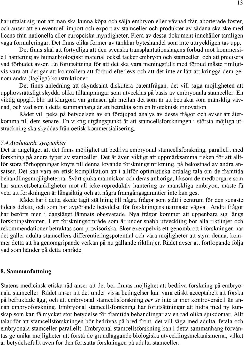 Det finns skäl att förtydliga att den svenska transplantationslagens förbud mot kommersiell hantering av humanbiologiskt material också täcker embryon och stamceller, och att precisera vad förbudet