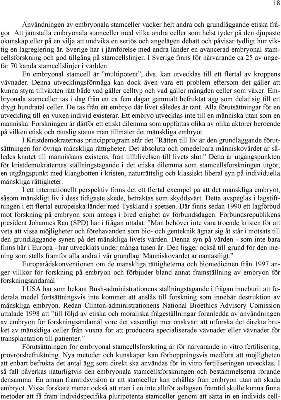 lagreglering är. Sverige har i jämförelse med andra länder en avancerad embryonal stamcellsforskning och god tillgång på stamcellslinjer.