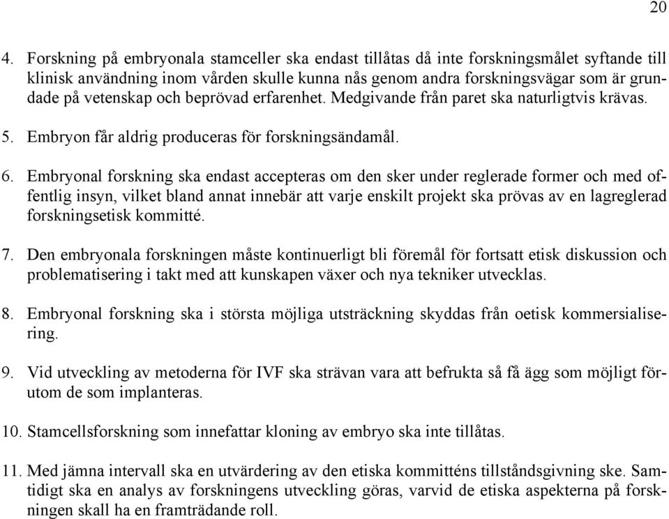 Embryonal forskning ska endast accepteras om den sker under reglerade former och med offentlig insyn, vilket bland annat innebär att varje enskilt projekt ska prövas av en lagreglerad forskningsetisk