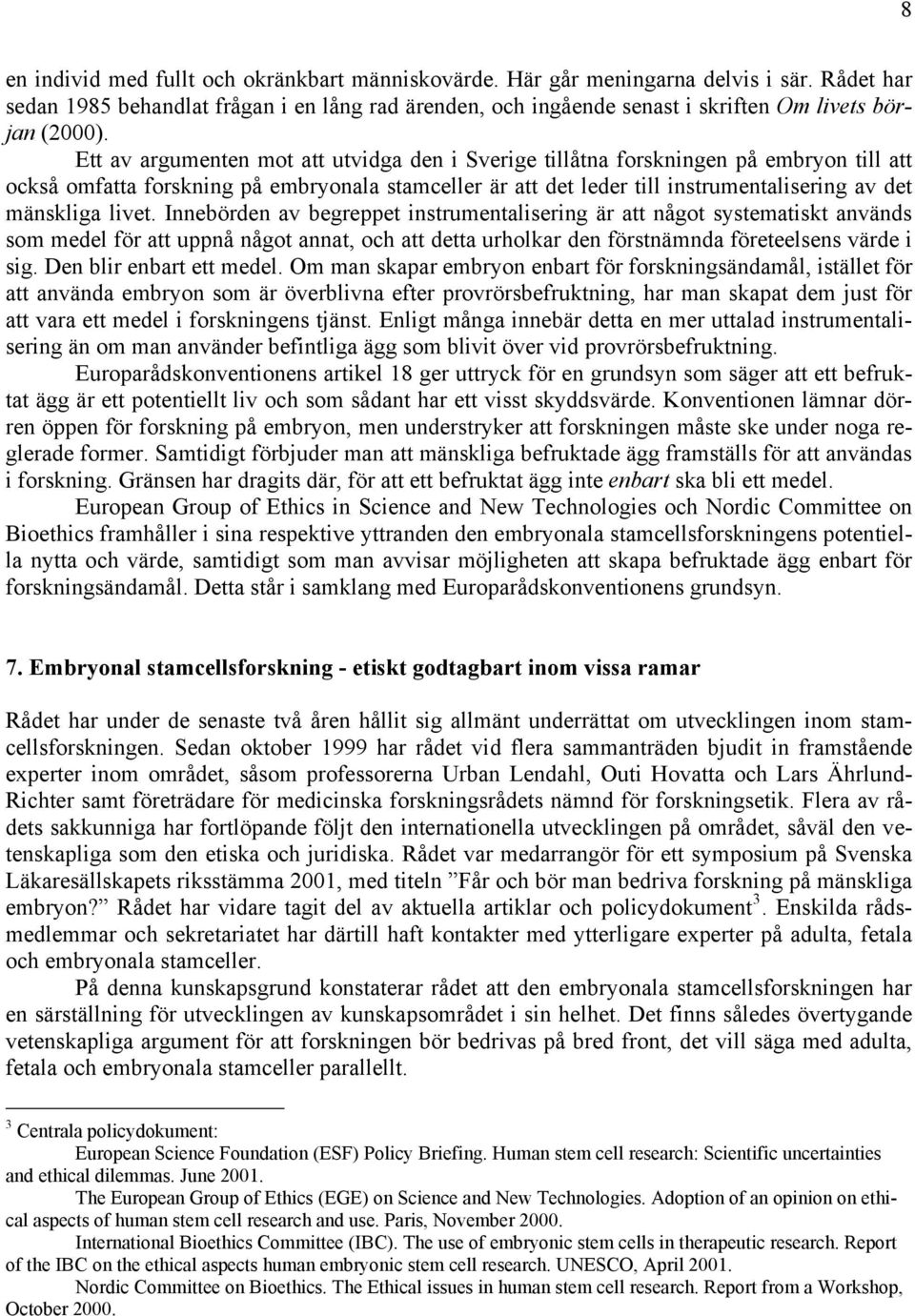 Ett av argumenten mot att utvidga den i Sverige tillåtna forskningen på embryon till att också omfatta forskning på embryonala stamceller är att det leder till instrumentalisering av det mänskliga