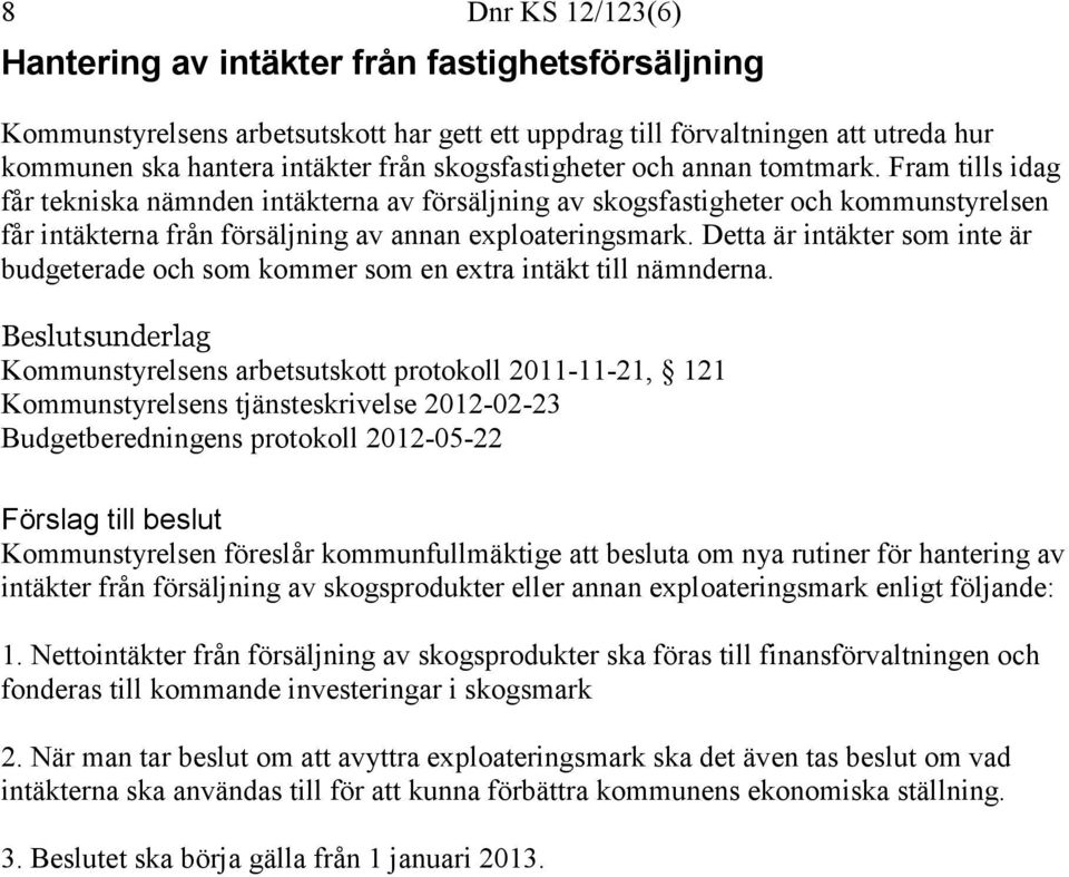 Detta är intäkter som inte är budgeterade och som kommer som en extra intäkt till nämnderna.