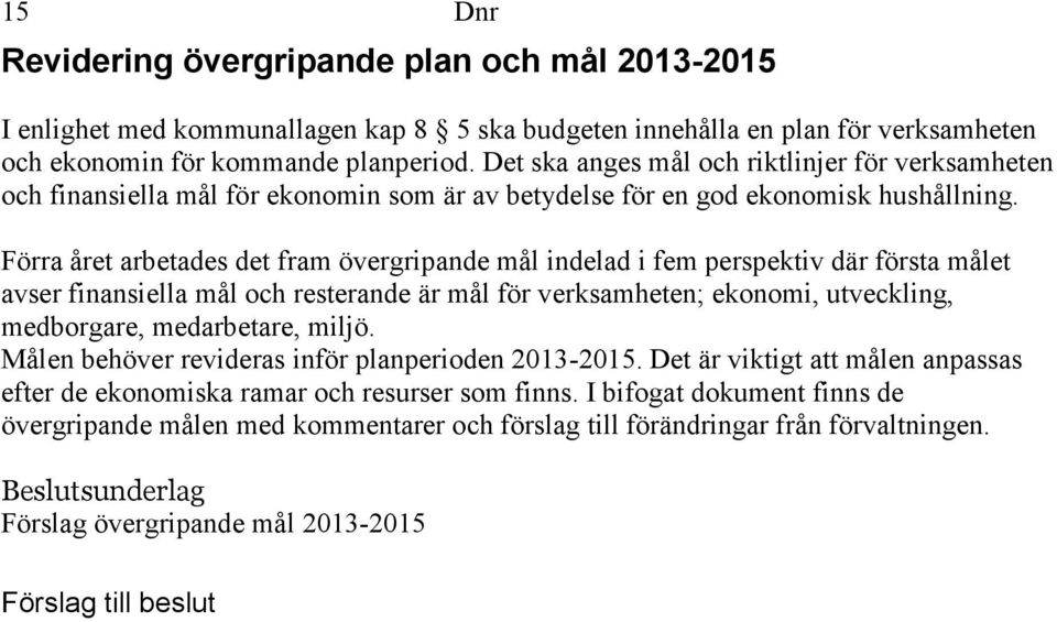 Förra året arbetades det fram övergripande mål indelad i fem perspektiv där första målet avser finansiella mål och resterande är mål för verksamheten; ekonomi, utveckling, medborgare, medarbetare,