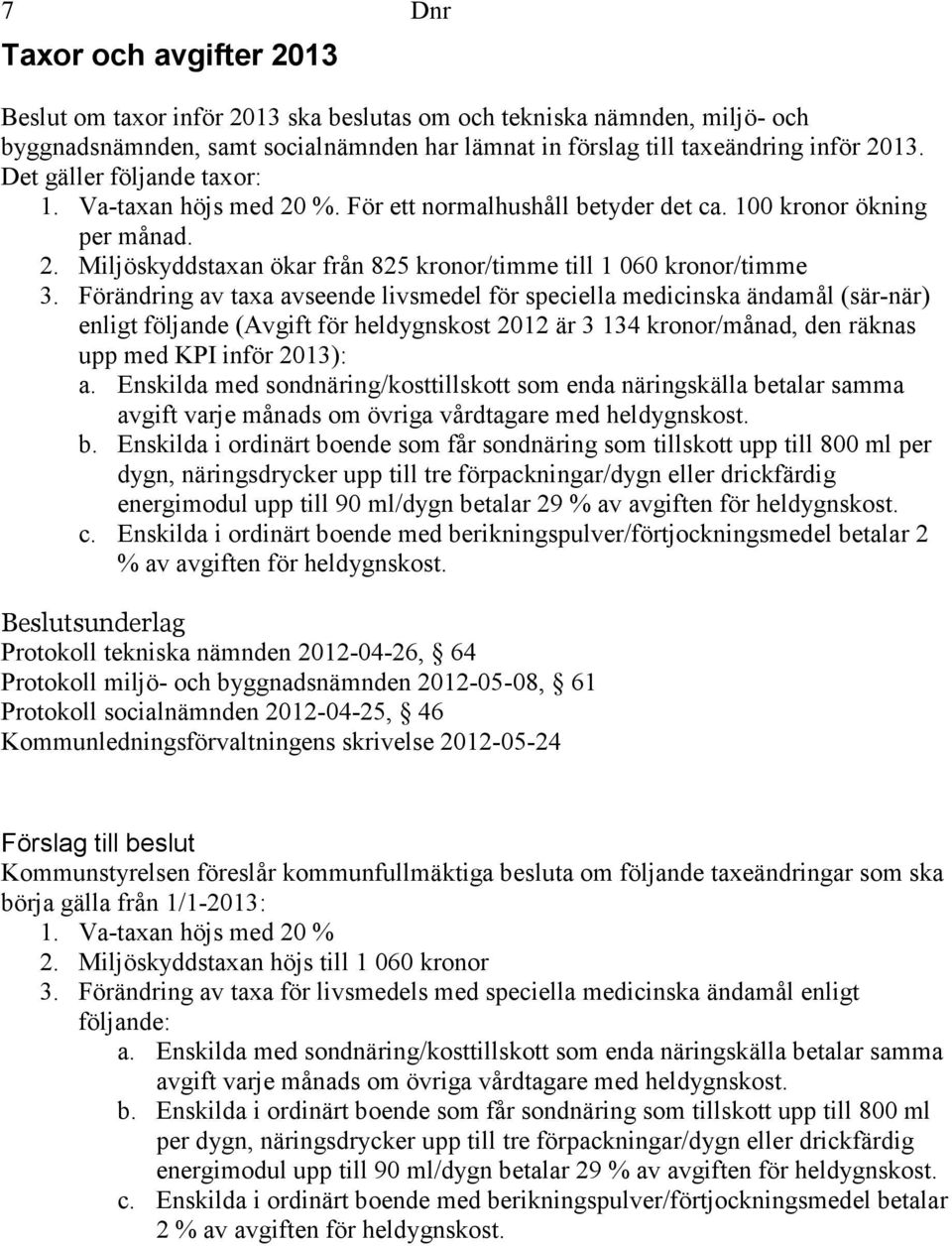 Förändring av taxa avseende livsmedel för speciella medicinska ändamål (sär-när) enligt följande (Avgift för heldygnskost 2012 är 3 134 kronor/månad, den räknas upp med KPI inför 2013): a.