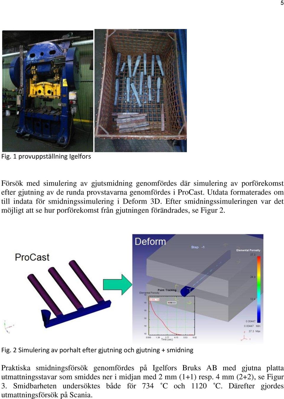 Utdata formaterades om till indata för smidningssimulering i Deform 3D.