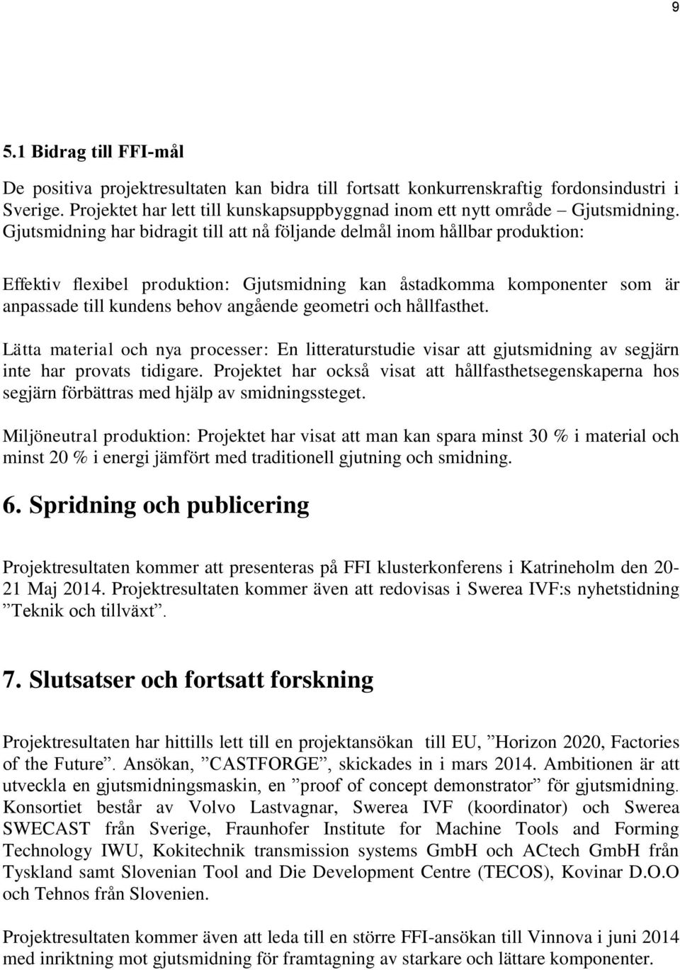 Gjutsmidning har bidragit till att nå följande delmål inom hållbar produktion: Effektiv flexibel produktion: Gjutsmidning kan åstadkomma komponenter som är anpassade till kundens behov angående