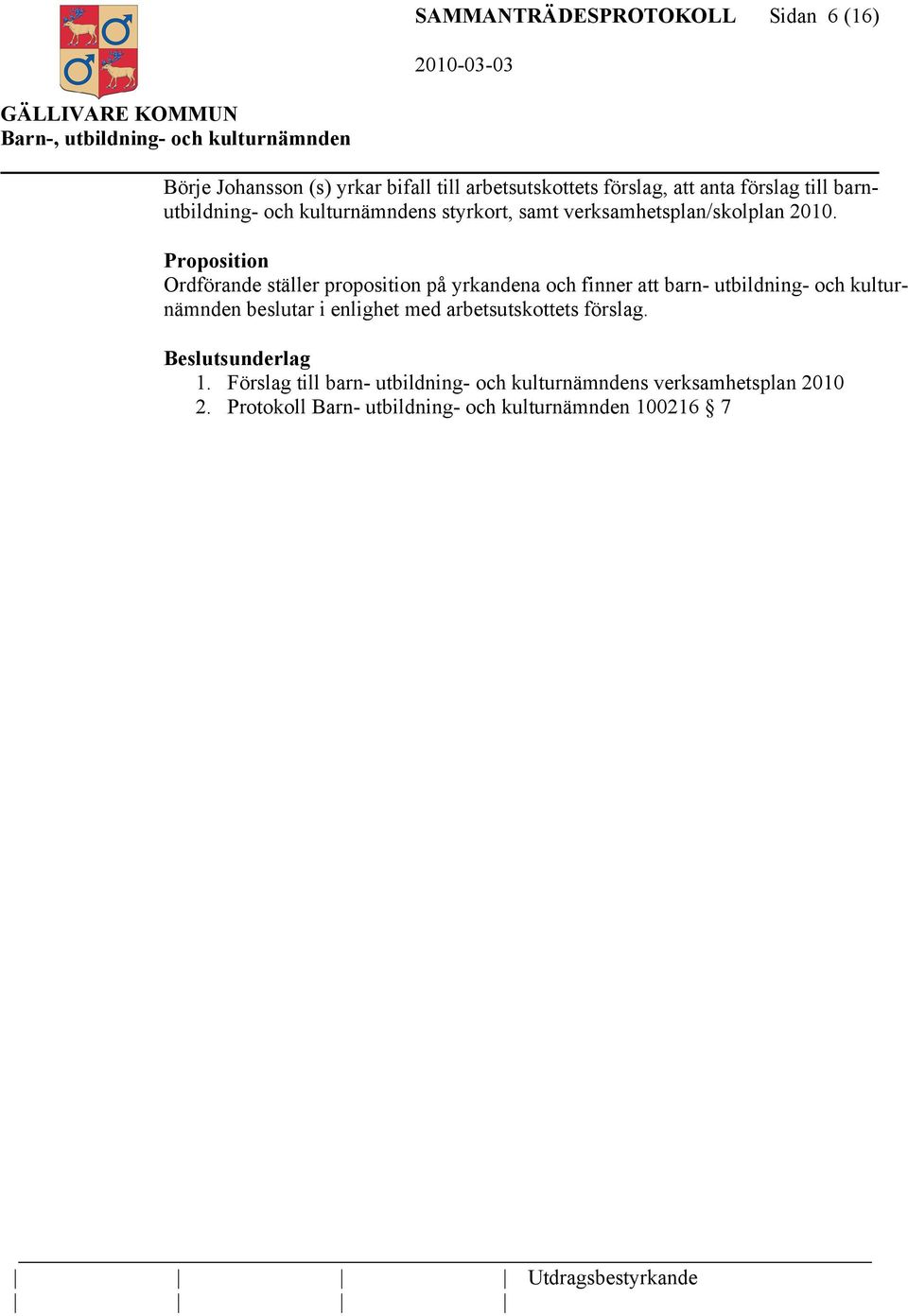 Proposition Ordförande ställer proposition på yrkandena och finner att barn- utbildning- och kulturnämnden beslutar i enlighet med