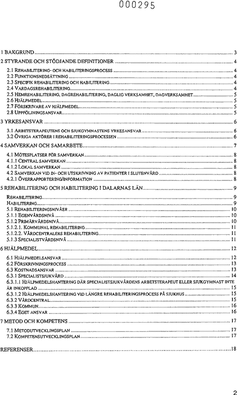 .. 5 3 YRKESANSVAR......... 6 3.1 ARBETSTERAPEUTENS OCH SJUKGYMNASTENS YRKESANSVAR... 6 3.2 ÖVRIGA AK"TORER I REHABILITERINGSPROCESSEN... 6 4 SAMVERKAN OCH SAMARBETE......... 7 4.