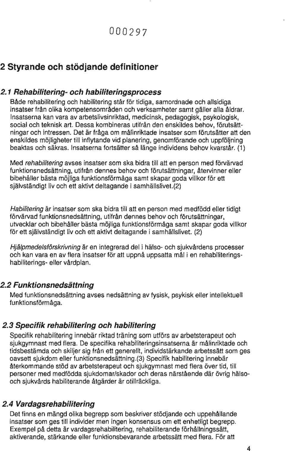 åldrar. Insatserna kan vara av arbetslivsinriktad, medicinsk. pedagogisk, psykologisk, social och teknisk art. Dessa kombineras utifrån den enskildes behov, förutsättningar och intressen.