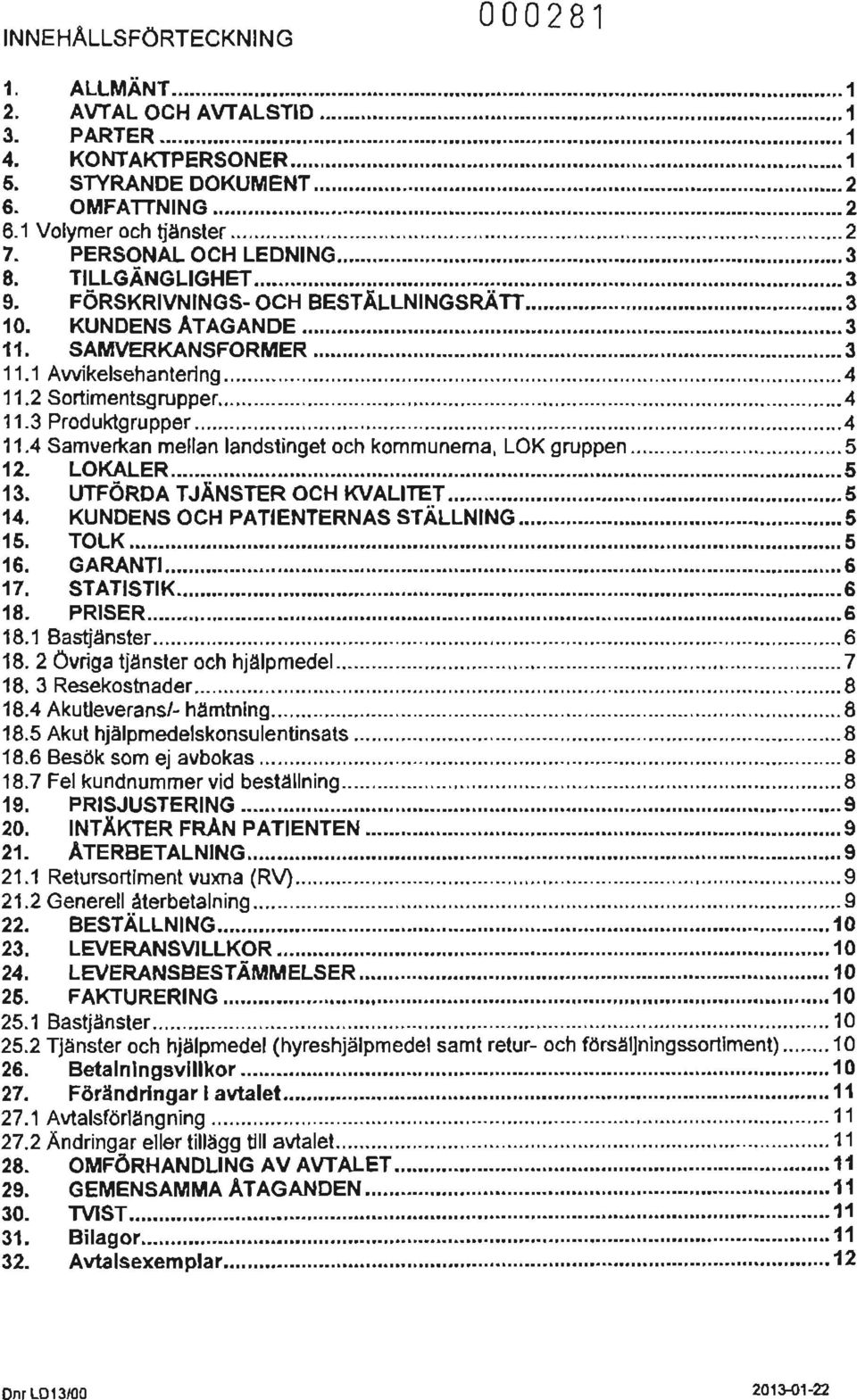 FÖRSKRIVNINGS OCH BESTÄLLNINGSRÄTT.................. 3 10. KUNDENS ÅTAGANDE.............. 3 11. SAMVERKANSFORMER.................. 3 11.1 Awikelsehantering......... 4 11.2 Sortimentsgrupper...... 4 11.3 Produk1grupper.