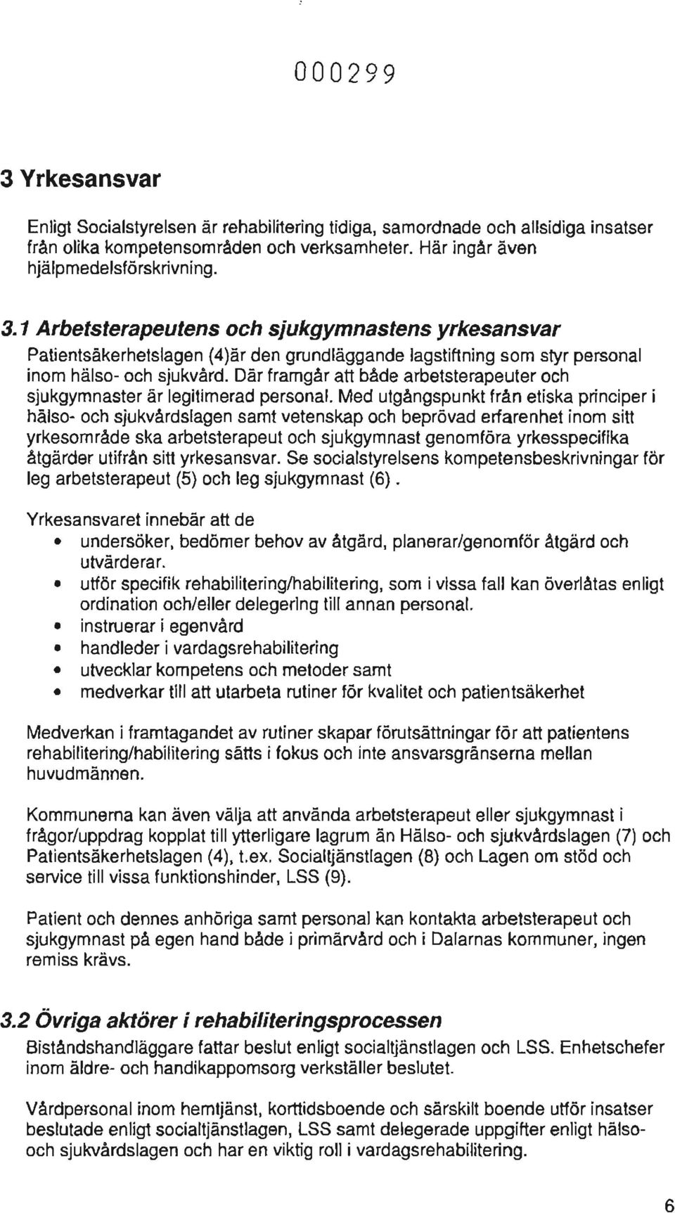 Med utgångspunkt från etiska principer i hälso och sjukvårdslagen samt vetenskap och beprövad erfarenhet inom sitt yrkesområde ska arbetsterapeut och sjukgymnast genomföra yrkesspecifika åtgärder