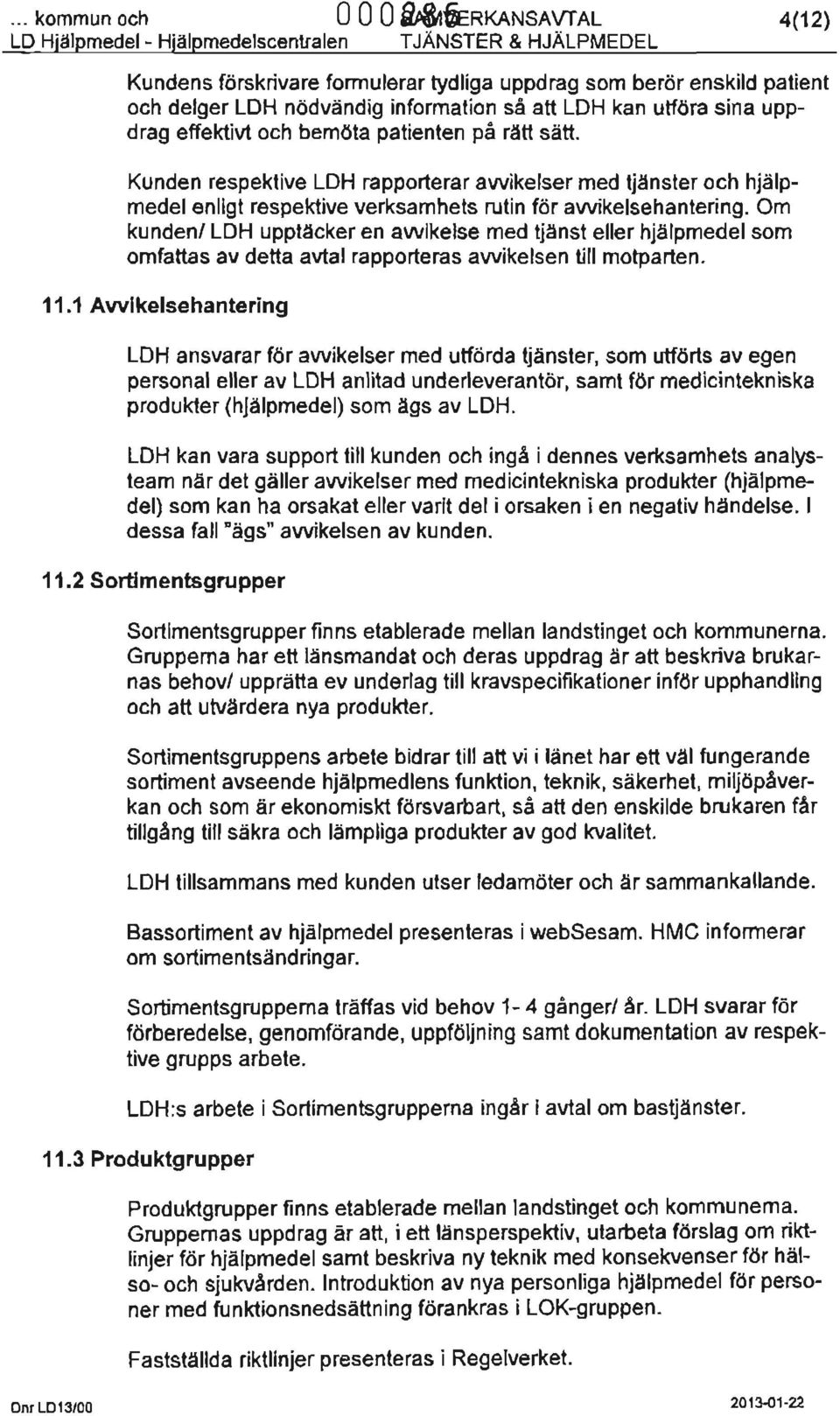 Kunden respektive LDH rapporterar awikelser med tjänster och hjälpmedel enligt respektive verksamhets rutin för avvikelsehantering.