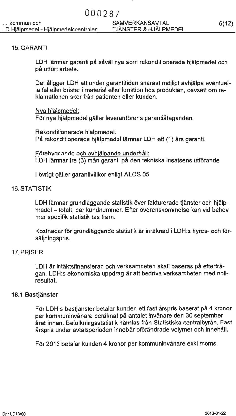 Det åligger LDH att under garantitiden snarast möjligt avhjälpa eventuella fel eller brister i material eller funktion hos produkten, oavsett om reklamationen sker från patienten eller kunden.