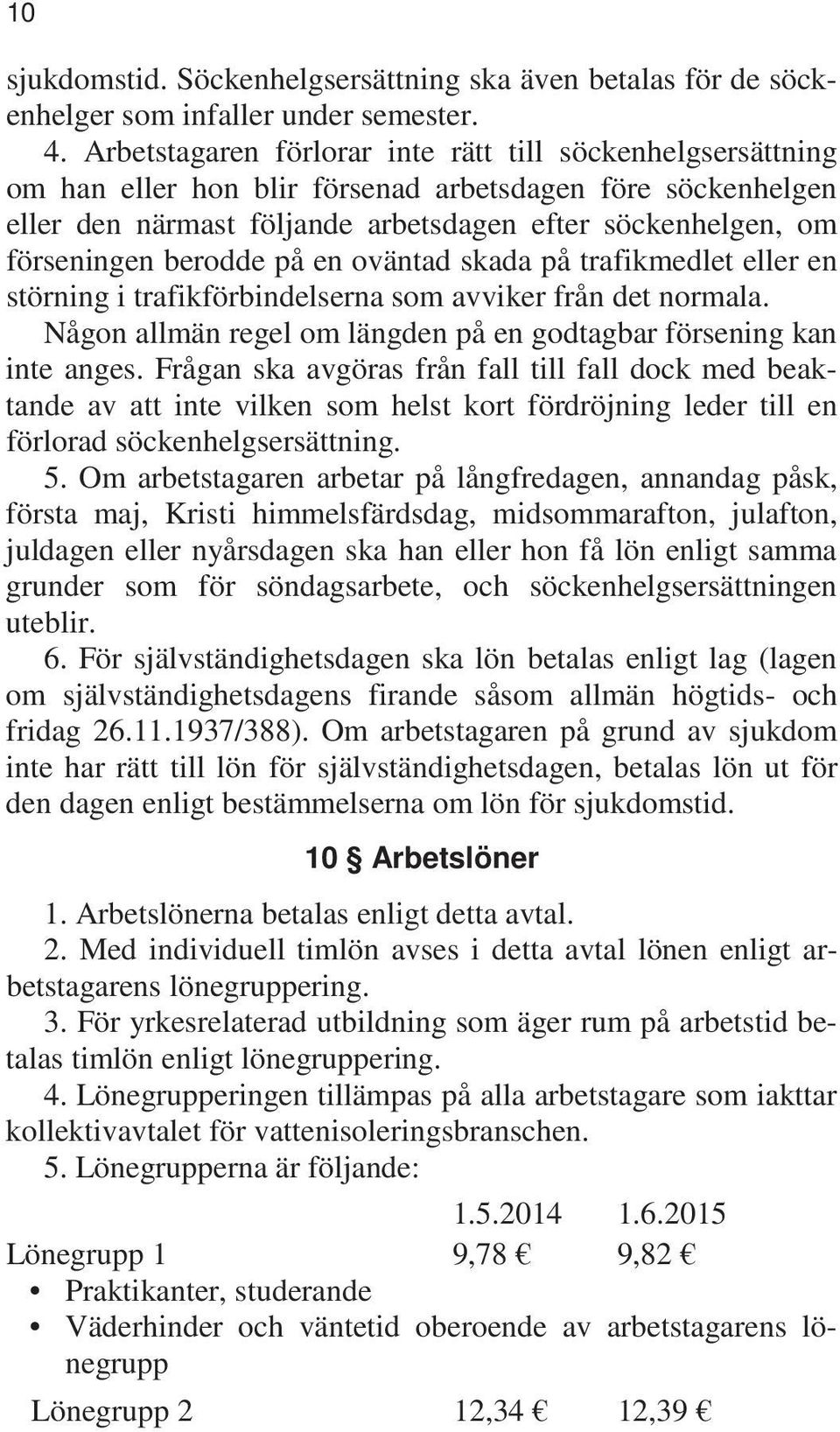 berodde på en oväntad skada på trafikmedlet eller en störning i trafikförbindelserna som avviker från det normala. Någon allmän regel om längden på en godtagbar försening kan inte anges.