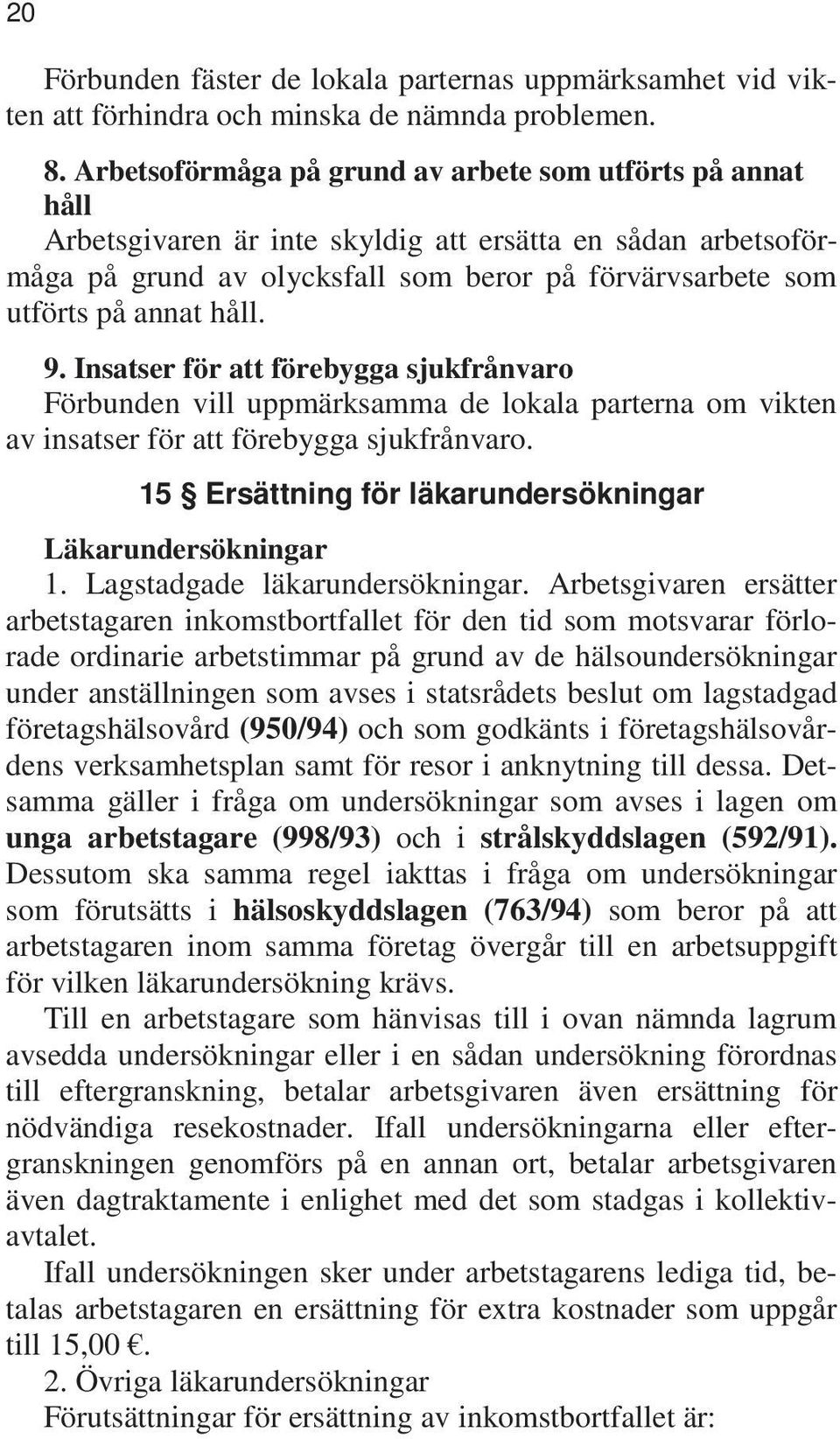 håll. 9. Insatser för att förebygga sjukfrånvaro Förbunden vill uppmärksamma de lokala parterna om vikten av insatser för att förebygga sjukfrånvaro.