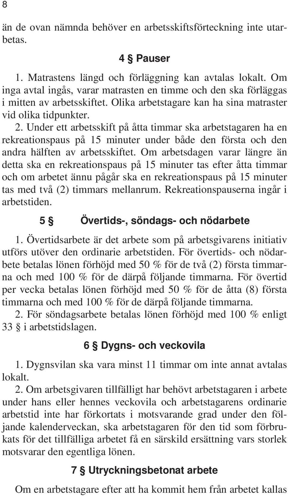 Under ett arbetsskift på åtta timmar ska arbetstagaren ha en rekreationspaus på 15 minuter under både den första och den andra hälften av arbetsskiftet.