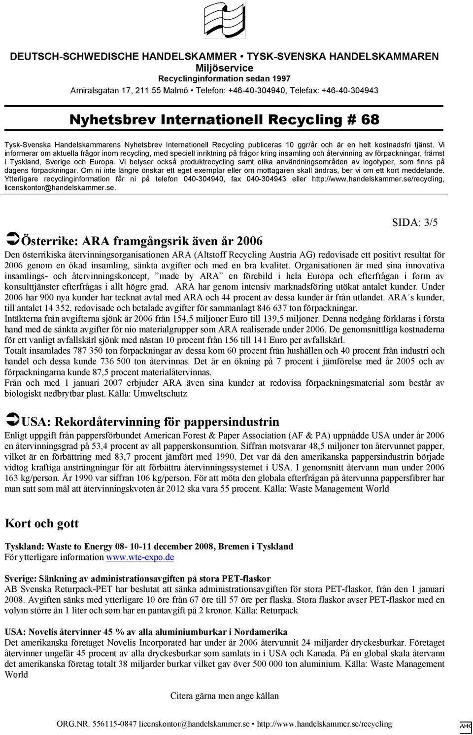 Organisationen är med sina innovativa insamlings- och återvinningskoncept, made by ARA en förebild i hela Europa och efterfrågan i form av konsulttjänster efterfrågas i allt högre grad.