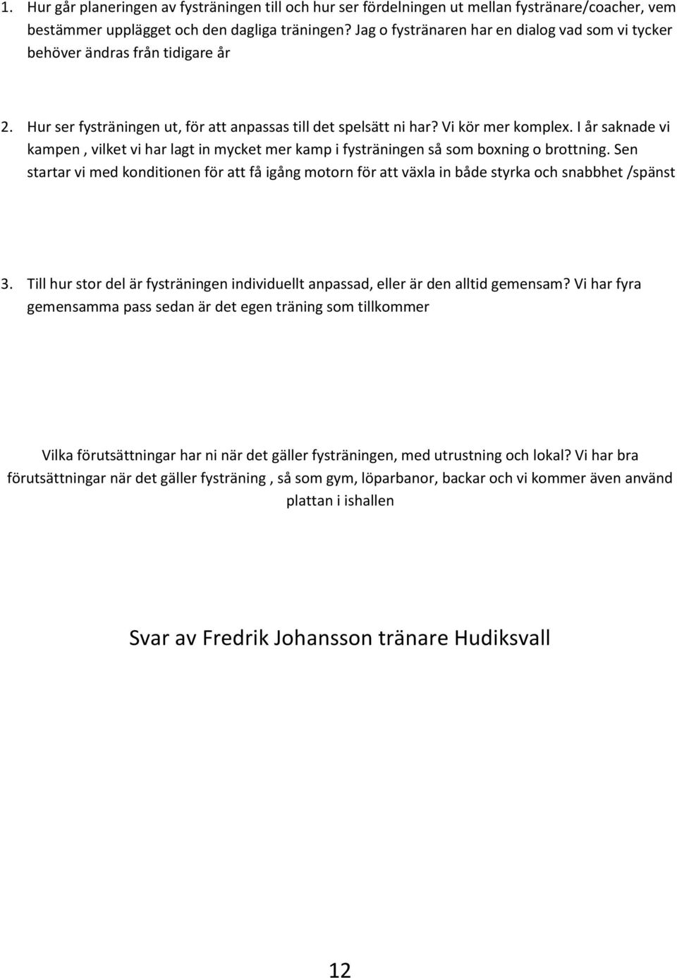 I år saknade vi kampen, vilket vi har lagt in mycket mer kamp i fysträningen så som boxning o brottning.