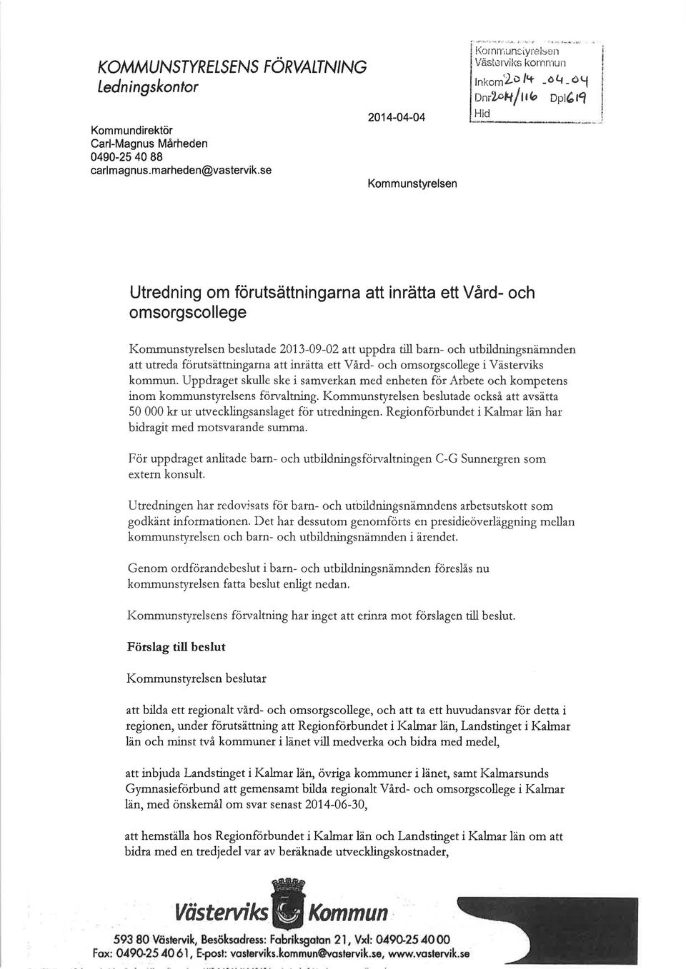 I(ommunstyrelsen beslutade 2013-09-02 att uppdra till barn- och utbildningsnämnden att utreda förutsättning rî^ ^ttimàtta ett Våtd- och omsorgscollege i Västerviks kommun.